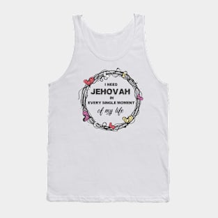 I need Jehovah in every single moment of my life Tank Top